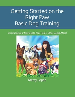 Getting Started on the Right Paw Basic Dog Training: Introducing Your New Dog to Your Home, Other Dogs & More! by Roberson, Mercedes