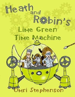 Heath and Robin's Lime Green Time Machine by Stephenson, Omri