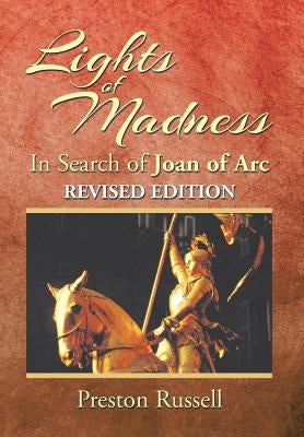 Lights of Madness: In Search of Joan of Arc by Russell, Preston