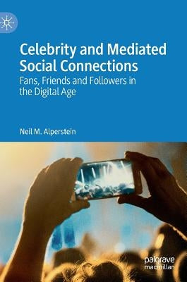 Celebrity and Mediated Social Connections: Fans, Friends and Followers in the Digital Age by Alperstein, Neil M.