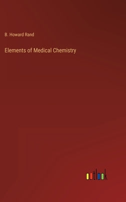 Elements of Medical Chemistry by Rand, B. Howard
