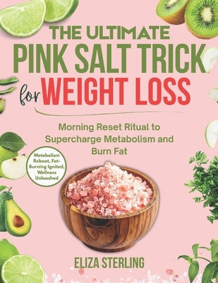 The Ultimate Pink Salt Trick for Weight Loss: Morning Reset Ritual to Supercharge Metabolism and Burn Fat by Sterling, Eliza