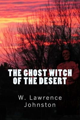 The Ghost Witch of the Desert by Johnston, W. Lawrence