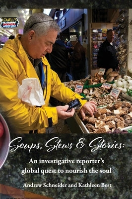 Soups, Stews & Stories: An Investigative Reporter's Global Quest to Nourish the Soul by Schneider, Andrew