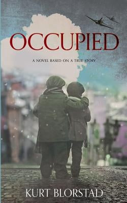 Occupied: A Novel Based on a True Story by Blorstad, Kurt