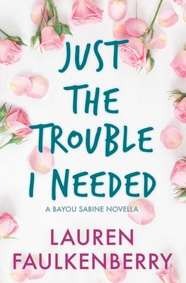 Just the Trouble I Needed by Faulkenberry, Lauren