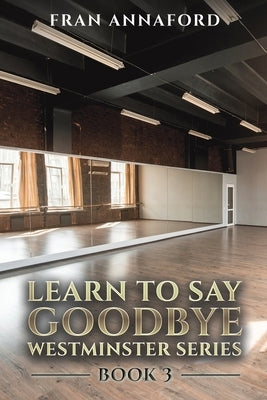 Westminster Series - Learn to Say Goodbye: Book 3 by Annaford, Fran