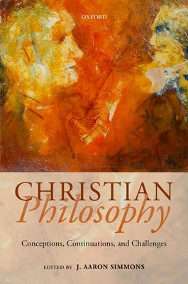 Christian Philosophy: Conceptions, Continuations, and Challenges by Simmons, J. Aaron