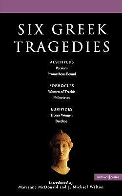 Six Greek Tragedies: Persians; Prometheus Bound; Women of Trachis; Philoctetes; Trojan Women; Bacchae by Walton, J. Michael
