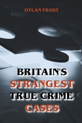 Britain's Strangest True Crime Cases by Frost, Dylan