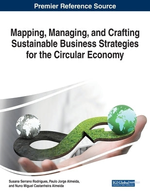 Mapping, Managing, and Crafting Sustainable Business Strategies for the Circular Economy by Rodrigues, Susana Serrano