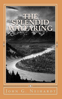 The Splendid Wayfaring: The story of the exploits and adventures of Jedediah Smith and his comrades, the Ashley-Henry men, discoverers and exp by Neihardt, John G.
