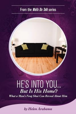 He's Into You...But Is His Home?: What a Man's Feng Shui Can Reveal About Him by Arabanos, Helen