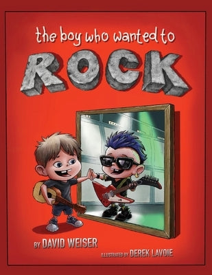 The Boy Who Wanted to Rock by Weiser, David