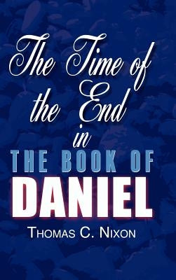 The Time of the End in the Book of Daniel by Nixon, Thomas C.
