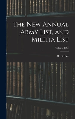 The new Annual Army List, and Militia List; Volume 1861 by G, Hart H.