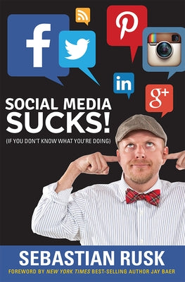 Social Media Sucks!: (If You Don't Know What You're Doing) by Sebastian Rusk