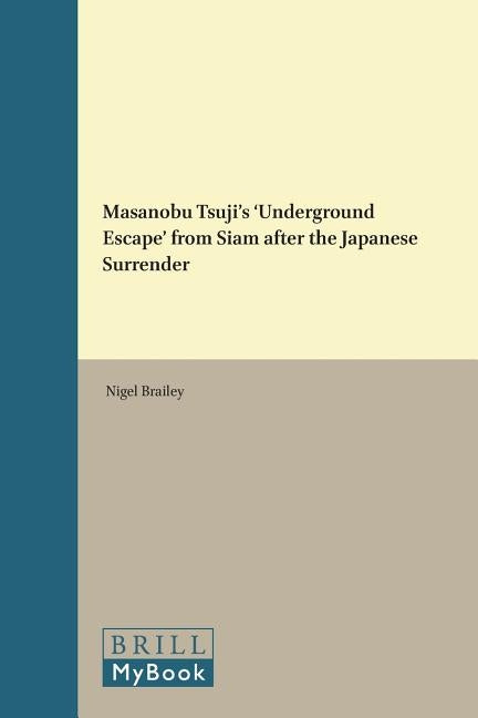 Masanobu Tsuji's 'Underground Escape' from Siam after the Japanese Surrender by Brailey, Nigel