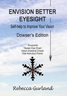 Envision Better Eyesight - Dowser's Edition: Self Help to Improve Your Vision by Gurland, Rebecca