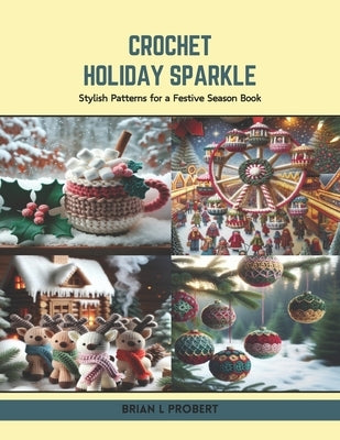 Crochet Holiday Sparkle: Stylish Patterns for a Festive Season Book by Probert, Brian L.