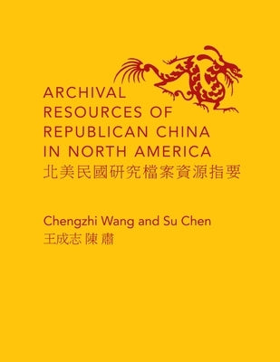 Archival Resources of Republican China in North America by Wang, Chengzhi
