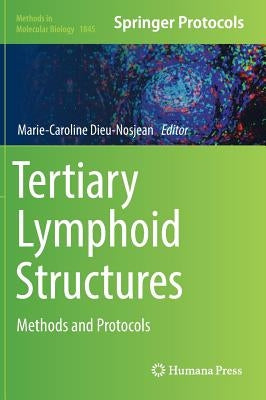 Tertiary Lymphoid Structures: Methods and Protocols by Dieu-Nosjean, Marie-Caroline