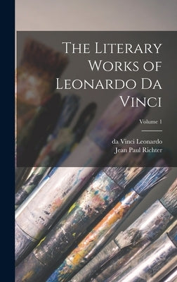 The Literary Works of Leonardo da Vinci; Volume 1 by Richter, Jean Paul