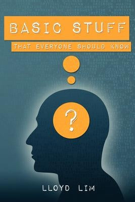 Basic stuff that everyone should know by Lim, Lloyd