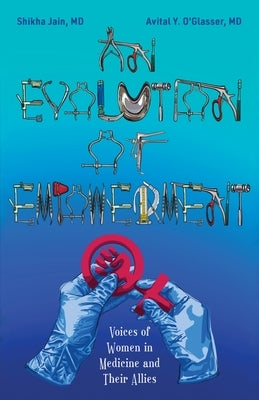 An Evolution of Empowerment: Voices of Women in Medicine and Their Allies by Jain, Shikha