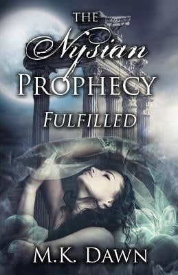 The Nysian Prophecy Fulfilled: Book 3 in The Nysian Prophecy Trilogy by Dawn, M. K.