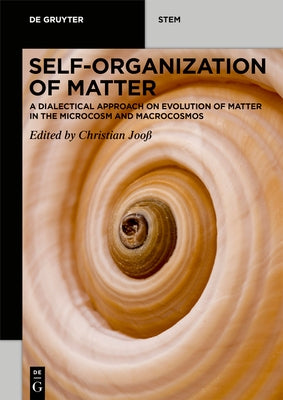 Self-Organization of Matter: A Dialectical Approach to Evolution of Matter in the Microcosm and Macrocosmos by Jooss, Christian