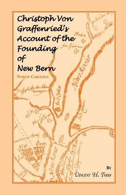 Christoph Von Graffenried's Account of the Founding of New Bern (North Carolina) by Todd, Vincent H.