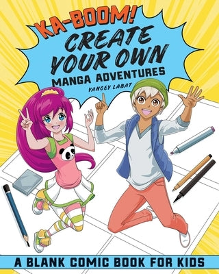 Ka-Boom! Create Your Own Manga Adventures: Blank Comic Book for Kids by Labat, Yancey