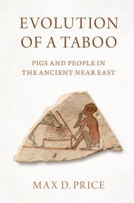 Evolution of a Taboo: Pigs and People in the Ancient Near East by Price, Max D.
