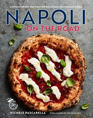 Napoli on the Road: Contemporary Recipes for Delicious Wood-Fired Pizza by Pascarella, Michele
