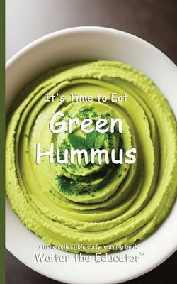 It's Time to Eat Green Hummus by Walter the Educator