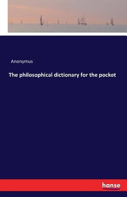 The philosophical dictionary for the pocket by Anonymus