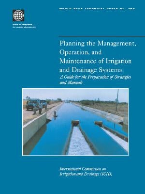 Planning the Management, Operation, and Maintenance of Irrigation and Drainage Systems: A Guide for the Preparation of Strategies and Manuals by International Commission On Irrigation a