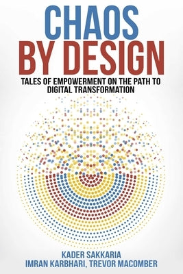 Chaos by Design: Tales of Empowerment on the Path to Digital Transformation by Sakkaria, Kader