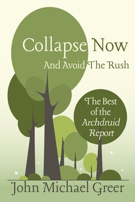 Collapse Now and Avoid the Rush by Greer, John Michael