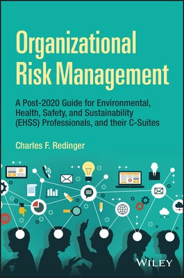 Organizational Risk Management: A Practical Guide for Environmental, Health, Safety, and Sustainability (Ehs/S) Professionals, and Their C-Suites by Redinger, Charles F.