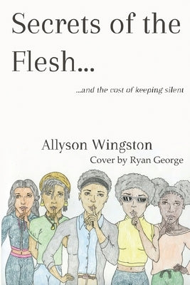 Secrets of the Flesh: and the cost of keeping silent by Wingston, Allyson