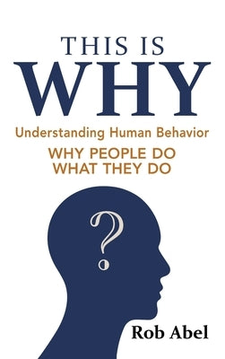 This Is WHY: Understanding Human Behavior by Abel, Rob