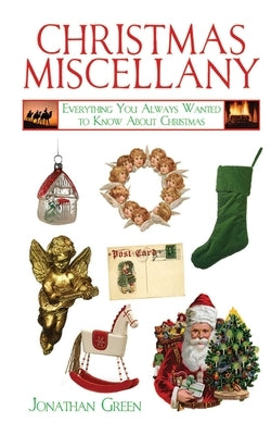 Christmas Miscellany: Everything You Always Wanted to Know about Christmas by Green, Jonathan