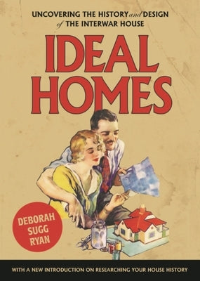 Ideal homes: Uncovering the history and design of the interwar house by Ryan, Deborah Sugg