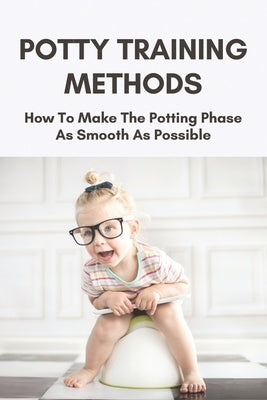 Potty Training Methods: How To Make The Potting Phase As Smooth As Possible: Potty Training In Three Days by Sulcer, Donovan