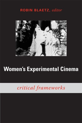 Women's Experimental Cinema: Critical Frameworks by Blaetz, Robin