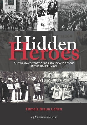 Hidden Heroes: One Woman's Story of Resistance and Rescue in The Soviet Union by Braun Cohen, Pamela