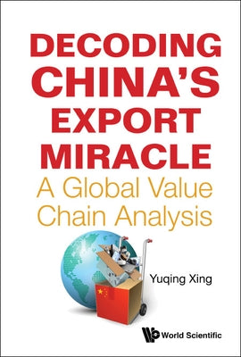 Decoding China's Export Miracle: A Global Value Chain Analysis by Xing, Yuqing