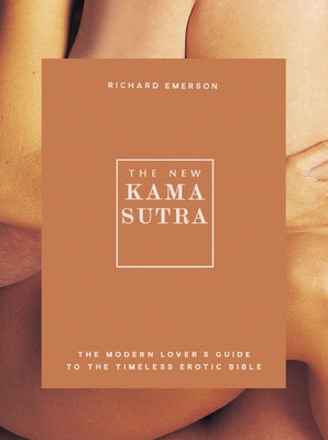 The New Kama Sutra: The Modern Lover's Guide to the Timeless Erotic Bible by Emerson, Richard